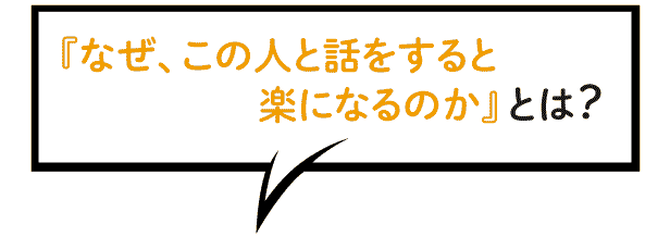 『なぜ、この人と話をすると楽になるのか』とは？