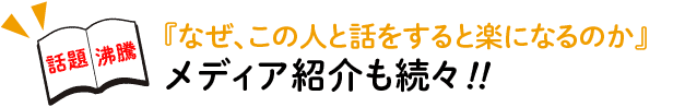 【話題沸騰】『なぜ、この人と話をすると楽になるのか』 メディア紹介も続々！！