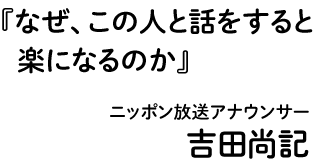 『なぜ、この人と話をすると楽になるのか』ニッポン放送アナウンサー・吉田尚記