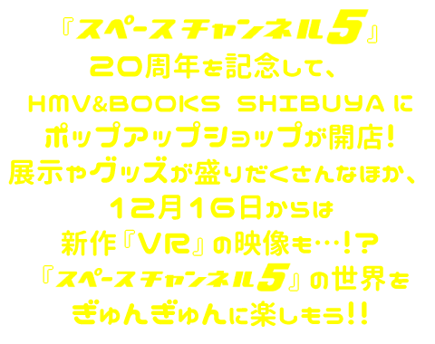 『スペースチャンネル5』20周年を記念して、HMV&BOOKS SHIBUYA にポップアップショップが開店！展示やグッズが盛りだくさんなほか、12月16日からは新作『VR』の映像も…!? 『スペースチャンネル5』の世界をぎゅんぎゅんに楽しもう！！
