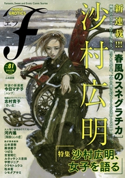 『マンガ・エロティクス・エフ　vol.81』　著：つばな、ウラモトユウコ、シモダアサミ、ルネッサンス吉田、今日マチ子、吉富昭仁、宇野ジニア、山本直樹、志村貴子、松本藍、沙村広明、河内遙、雁須磨子