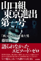 『山口組東京進出第一号　「西」からひとりで来た男』　著：藤原良