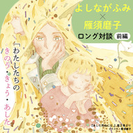 【前編】よしながふみ×雁須磨子 ロング対談「わたしたちのきのう・きょう・あした」