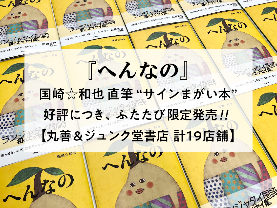 好評につき『へんなの』国崎☆和也直筆“サインまがい本”ふたたび限定発売！！【丸善＆ジュンク堂書店 計19店舗】