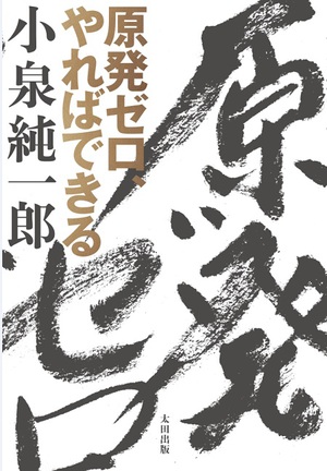 原発をゼロにする超簡単な方法は？　小泉純一郎氏『原発ゼロ、やればできる』刊行