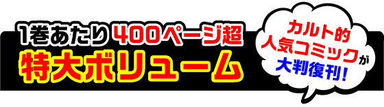 カルト的人気コミックが大判復刊！1巻あたり400ページ超　特大ボリューム