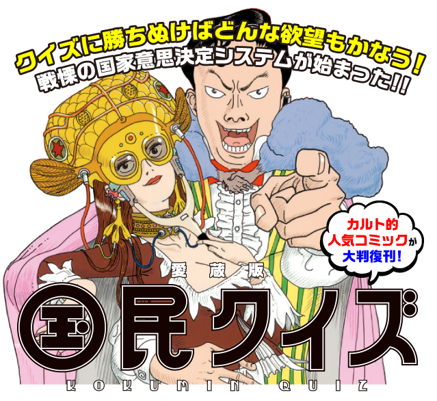 クイズに勝ちぬけばどんな欲望もかなう？戦慄の国家意思決定システムが始まった!!カルト的人気コミックが愛蔵版として大判復刊！『国民クイズ』特集ページ!!